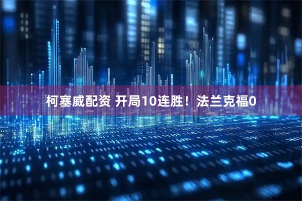 柯塞威配资 开局10连胜！法兰克福0
