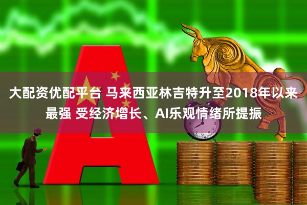大配资优配平台 马来西亚林吉特升至2018年以来最强 受经济增长、AI乐观情绪所提振